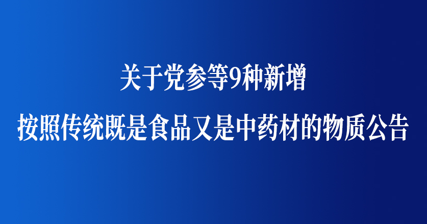 關(guān)于黨參等9種新增按照傳統既是食品又是中藥材的物質(zhì)公告